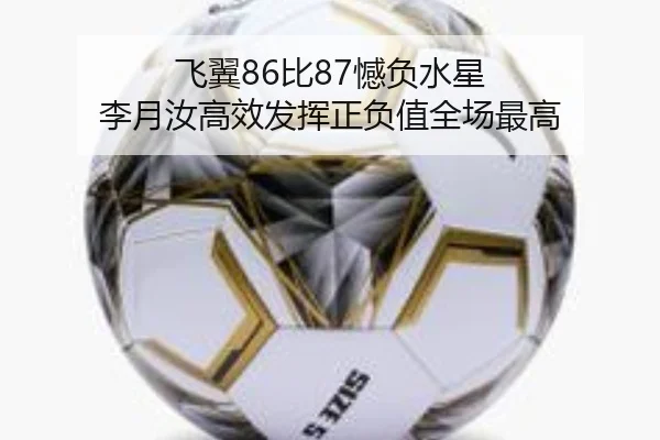 飞翼86比87憾负水星 李月汝高效发挥正负值全场最高